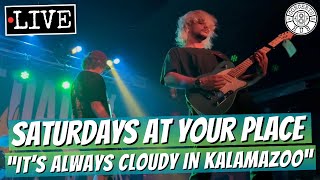 saturdays at your place "it's always cloudy in kalamazoo" LIVE