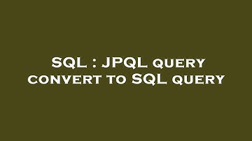 SQL : JPQL query convert to SQL query