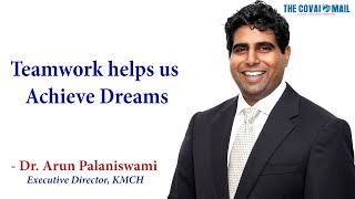 Teamwork Helps Us Achieve Dreams - Dr. Arun Palaniswami, Executive Director, Kmch