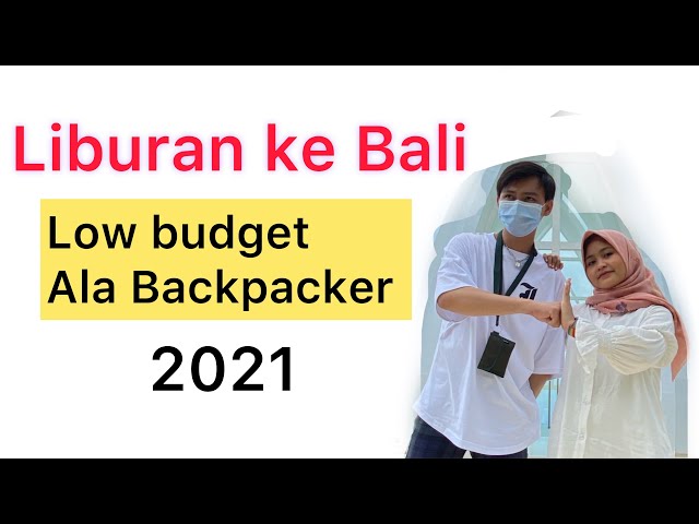 LIBURAN ke BALI 2021 ( Low Budget ala Backpacker )