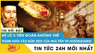 Chấn động tiên tri Nostradamus tiên đoán 5 thảm họa không thể tránh khỏi vào năm 2023 | TV24h