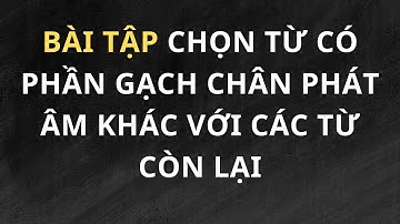 Chọn từ có phần gạch chân khác với những từ còn lại Bài tập ngữ âm