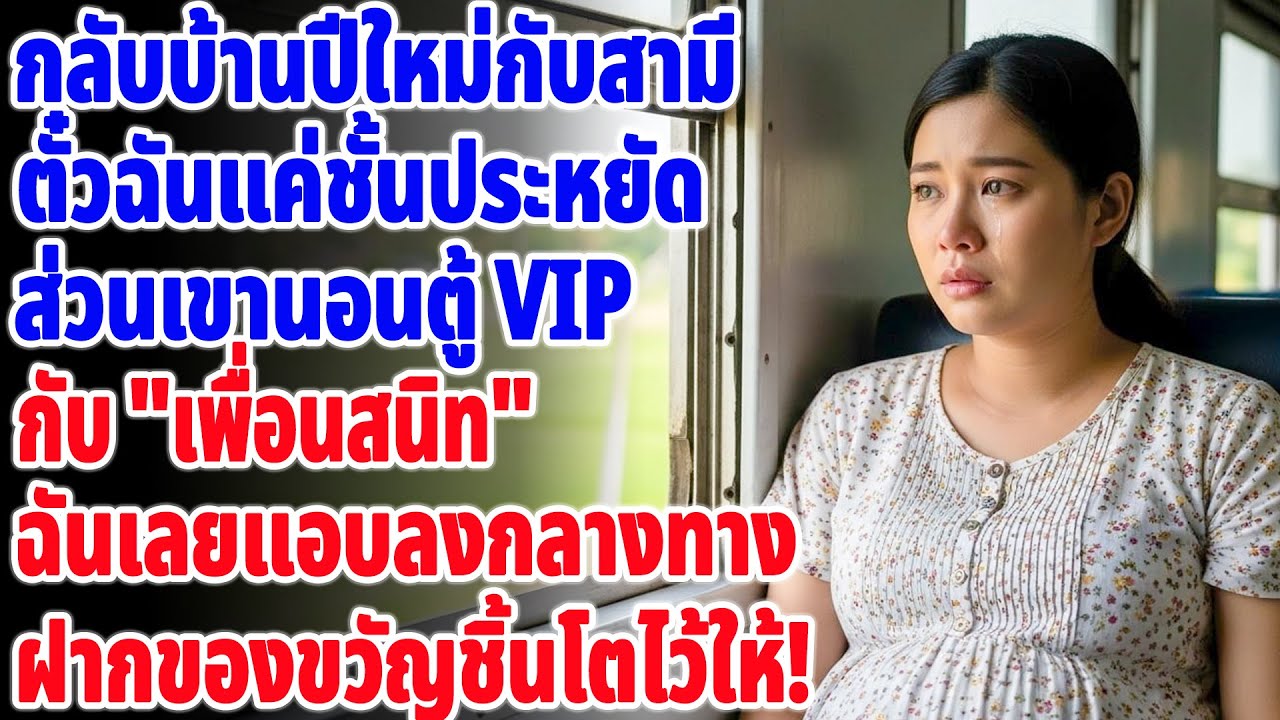 เขาให้ฉันนั่งตั๋วธรรมดา ส่วนตัวเองนอนตู้วีไอพีกับเพื่อน ฉันเลยแอบลงรถไฟกลางทาง...