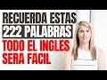 RECUERDA ESTAS 222 PALABRAS EN INGLES Y TODO EL INGLES SERA FACIL