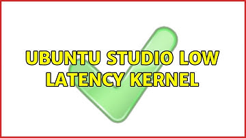 Ubuntu: Ubuntu Studio low latency kernel