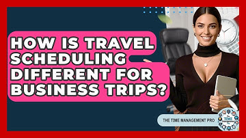 How Is Travel Scheduling Different For Business Trips? - The Time Management Pro
