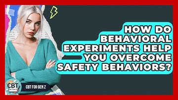 How Do Behavioral Experiments Help You Overcome Safety Behaviors? - CBT for Gen Z