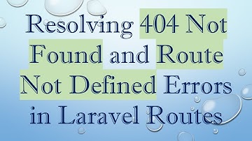 Resolving 404 Not Found and Route Not Defined Errors in Laravel Routes