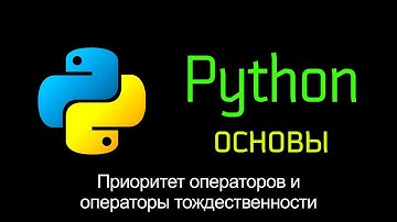 7.4 Приоритет операторов и операторы тождества. Основы Python