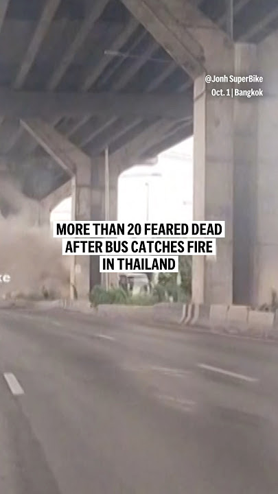 More than 20 feared dead after bus catches fire in Thailand