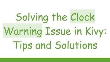 Solving the Clock Warning Issue in Kivy: Tips and Solutions