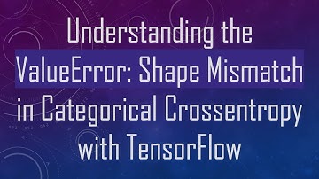 Understanding the ValueError: Shape Mismatch in Categorical Crossentropy with TensorFlow