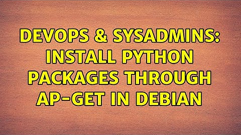 DevOps & SysAdmins: Install python packages through ap-get in Debian (2 Solutions!!)