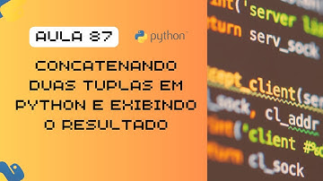 Aula 87 - Concatenando Duas Tuplas em Python e Exibindo o Resultado