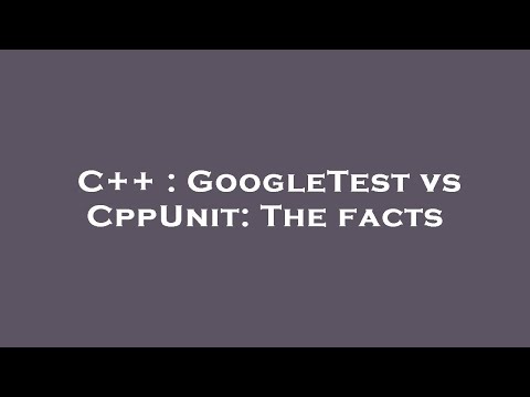 C++ : GoogleTest vs CppUnit: The facts