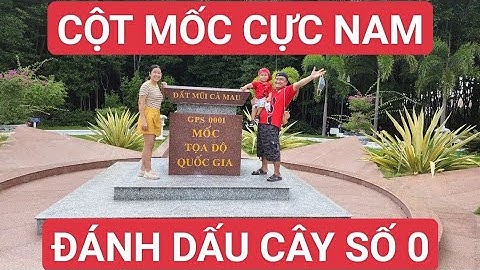 CỘT MỐC TỌA ĐỘ QUỐC GIA GPS 0001 ĐẤT MŨI CÀ MAU - CHINH PHỤC CỰC NAM TỔ QUỐC CỘT MỐC TỌA ĐỘ CÂY SỐ 0