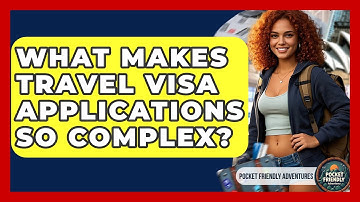What Makes Travel Visa Applications So Complex? - Pocket Friendly Adventures