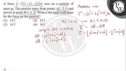 A force \( \vec{F}=(2 \hat{i}+3 \hat{j}+2 \hat{k}) \mathrm{N} \) acts on a particle of mass \( m....