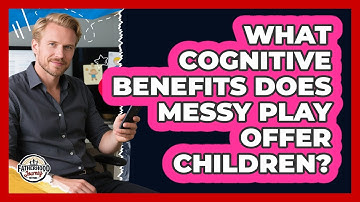 What Cognitive Benefits Does Messy Play Offer Children? - Fatherhood Journey Network