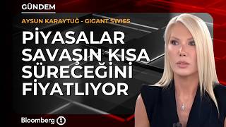 Piyasalar Savaşın Kısa Süreceğini Fiyatlıyor Gigant Swiss Aysun Karaytuğ