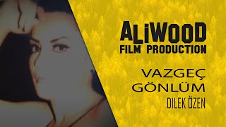 Dilek Özen - Vazgeç Gönlüm - Aliwood Film