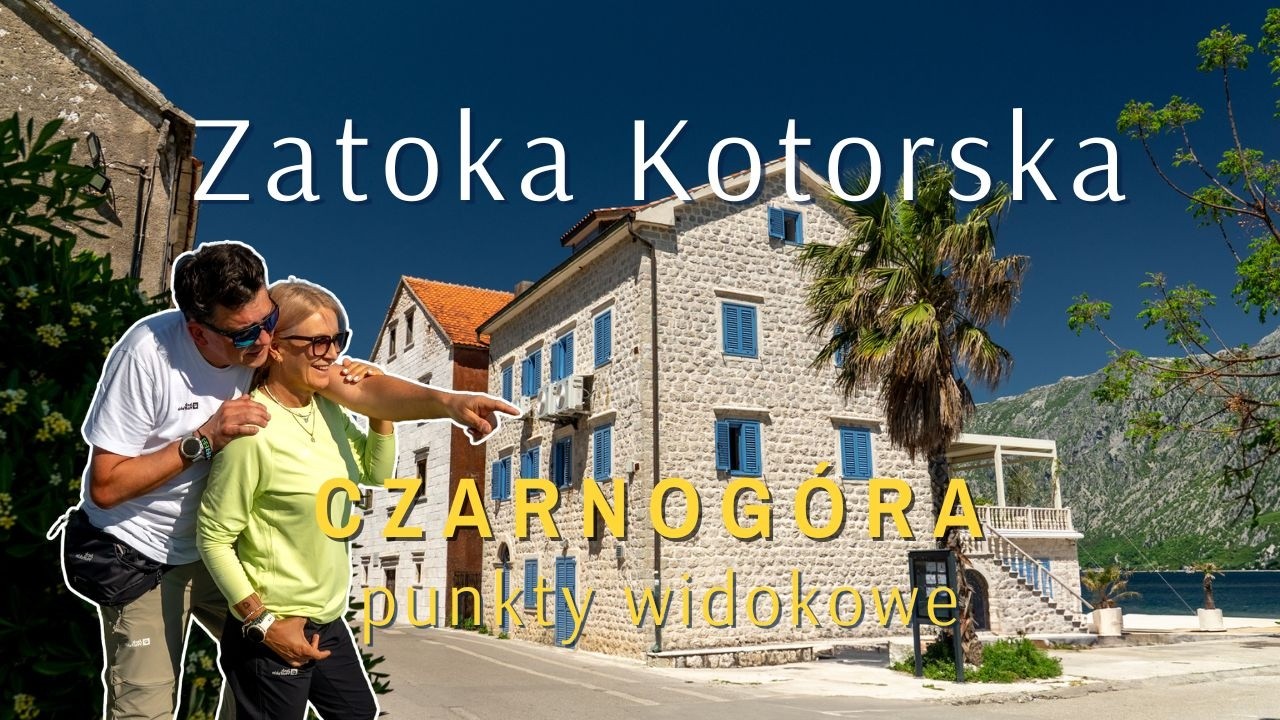 Zatoka Kotorska w Czarnogórze - najpiękniejsze miejscówki