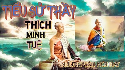 TIỂU SỬ THẦY THÍCH MINH TUỆ VÀ NHỮNG CÂU NÓI HAY