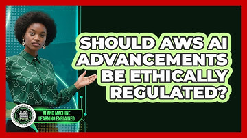 Should AWS AI Advancements Be Ethically Regulated? - AI and Machine Learning Explained