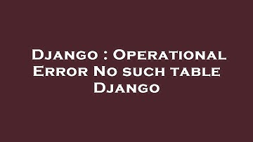 Django : Operational Error No such table Django