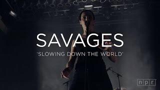 Savages: &#39;Slowing Down The World&#39;  | NPR MUSIC FRONT ROW