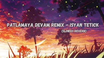 Patlamaya Devam Remix - Isyan Tetick (Slowed + Reverb) | Viral TikTok Song | Music verse