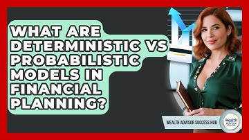 What Are Deterministic Vs Probabilistic Models In Financial Planning? - Wealth Advisor Success Hub