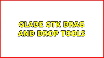 Glade gtk drag and drop tools