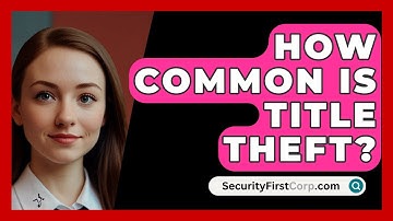 How Common Is Title Theft? - SecurityFirstCorp.com
