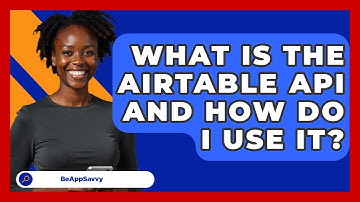 What Is The Airtable API And How Do I Use It? - Be App Savvy