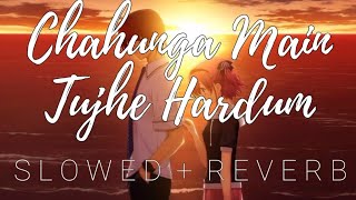 Chahunga Main Tujhe Hardum [Lyrics] | Slowed   Reverbed | LyricSenpai