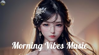 Video thumbnail of "Morning Vibes Music🍀Chill songs to make you feel so good ~ Morning music for positive energy"