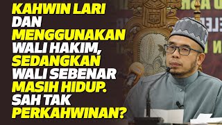 Kahwin Lari Dan Menggunakan Wali Hakim, Sedangkan Wali Sebenar Masih Hidup. Sah Tak Perkahwinan?