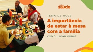 A importância de estar à mesa com a família - Julimar Murat | Vida e Saúde [29-04-2024]