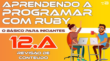 12.A. Revisão de conteúdo - Aprendendo a programar com Ruby - o Básico [Programação]