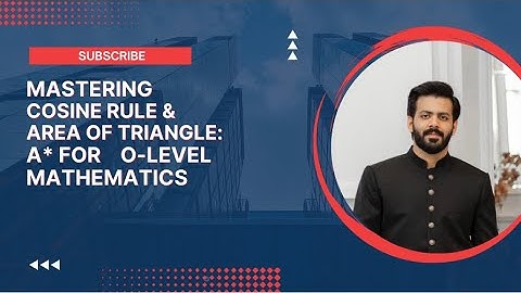 Cosine Rule & Area of Triangle O levels 4024 IGCSE 0580