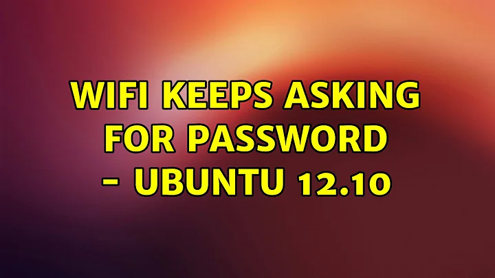 Ubuntu: Wifi keeps asking for password - Ubuntu 12.10 (2 Solutions!!)