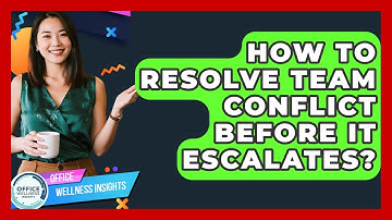 How To Resolve Team Conflict Before It Escalates? - Office Wellness Insights