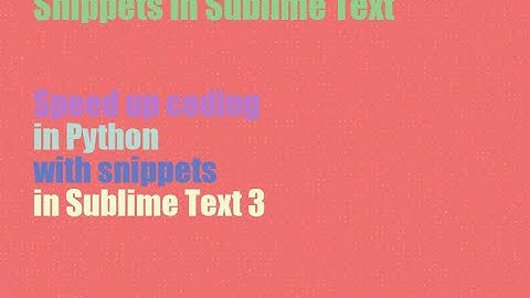 Snippets in Sublime Text 3 to speed up coding in Python and other languages