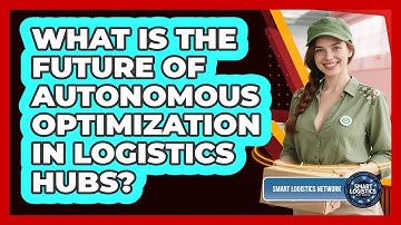 What Is The Future Of Autonomous Optimization In Logistics Hubs? - Smart Logistics Network