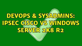 DevOps & SysAdmins: IPSec Cisco vs Windows Server 2K8 R2 Net Worth