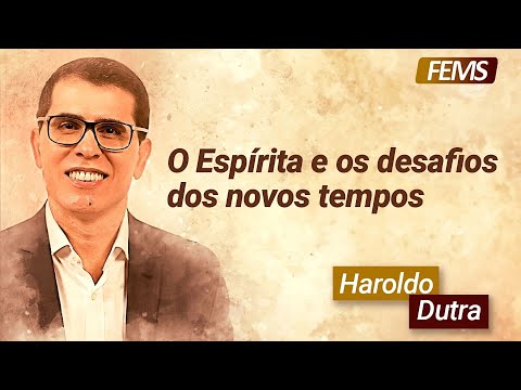 O Espírita e os desafios dos novos tempos, com Haroldo Dutra Dias