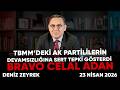 Deniz Zeyrek: " TBMM’deki AK Partililerin devamsızlığına sert tepki gösterdi BRAVO CELAL ADAN"