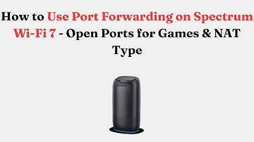 How to Use Port Forwarding on Spectrum Wi-Fi 7 - Open Ports for Games & NAT Type