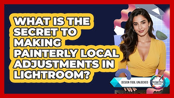 What Is The Secret To Making Painterly Local Adjustments In Lightroom? - Design Tool Unlocked